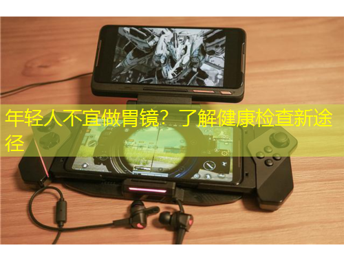 年輕人不宜做胃鏡？了解健康檢查新途徑