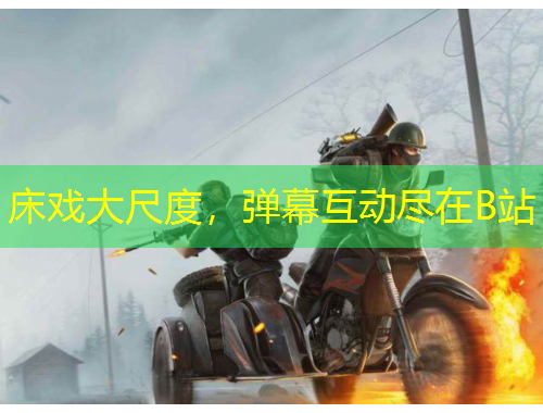 床戲大尺度，彈幕互動盡在B站