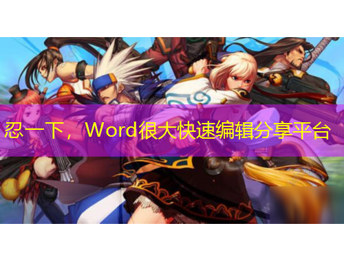 忍一下，Word很大快速編輯分享平臺