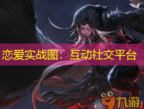 戀愛實(shí)戰(zhàn)圖：互動(dòng)社交平臺