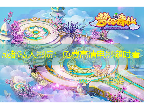 成都私人影院：免費(fèi)高清電影隨時(shí)看