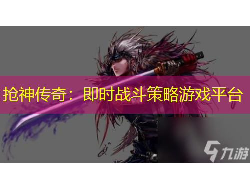 搶神傳奇：即時戰(zhàn)斗策略游戲平臺