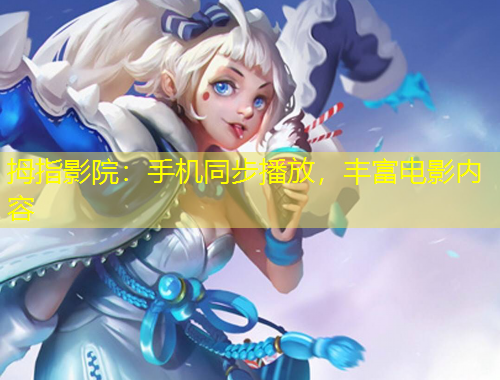 拇指影院：手機(jī)同步播放，豐富電影內(nèi)容
