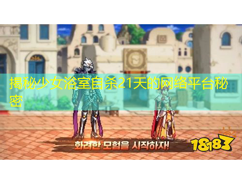 揭秘少女浴室自殺21天的網(wǎng)絡平臺秘密