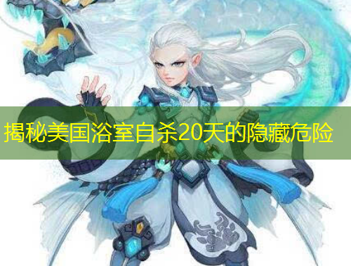 揭秘美國浴室自殺20天的隱藏危險