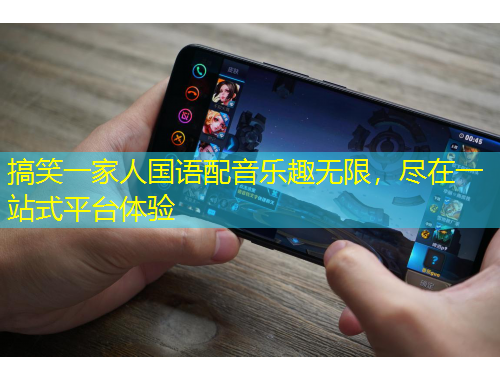 搞笑一家人國語配音樂趣無限，盡在一站式平臺體驗(yàn)