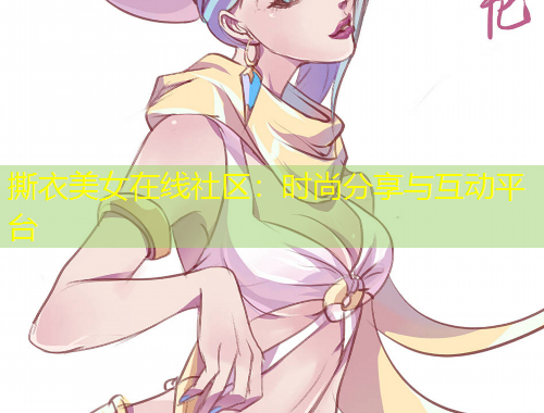 撕衣美女在線社區(qū)：時尚分享與互動平臺