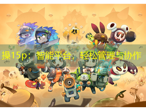 操15p：智能平臺(tái)，輕松管理與協(xié)作
