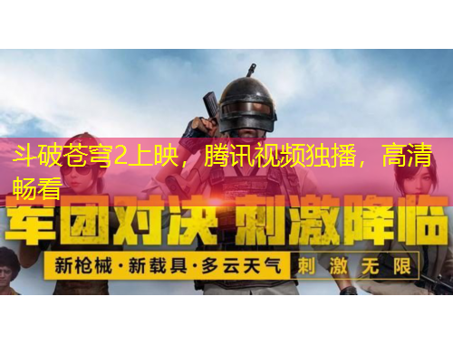 斗破蒼穹2上映，騰訊視頻獨(dú)播，高清暢看