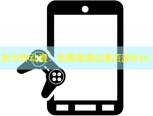 新世界動漫：免費高清動漫資源平臺