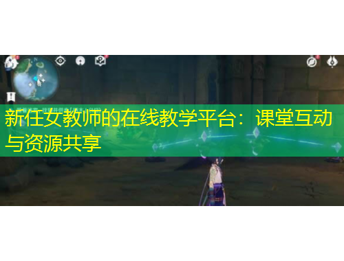 新任女教師的在線教學(xué)平臺(tái)：課堂互動(dòng)與資源共享