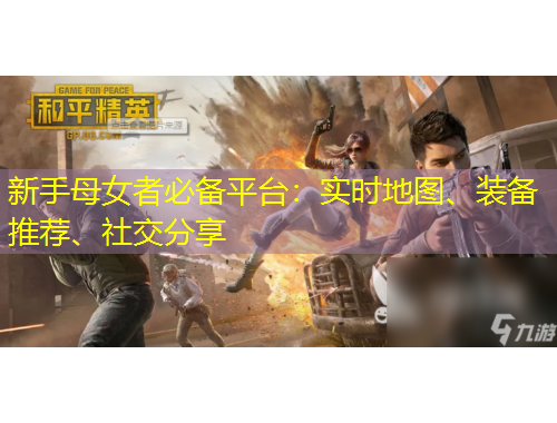 新手母女者必備平臺(tái)：實(shí)時(shí)地圖、裝備推薦、社交分享