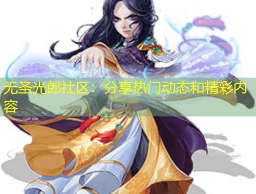 無圣光郎社區(qū)：分享熱門動態(tài)和精彩內(nèi)容