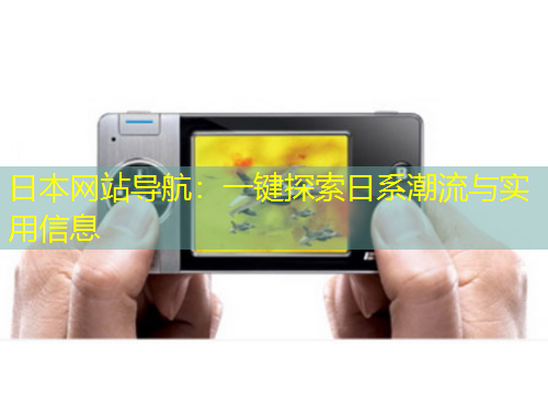 日本網(wǎng)站導航：一鍵探索日系潮流與實用信息