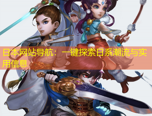 日本網(wǎng)站導航：一鍵探索日系潮流與實用信息