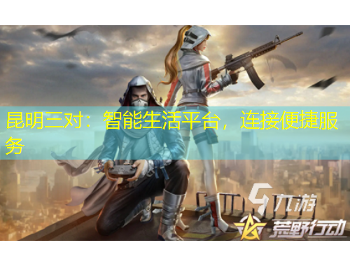 昆明三對：智能生活平臺，連接便捷服務(wù)
