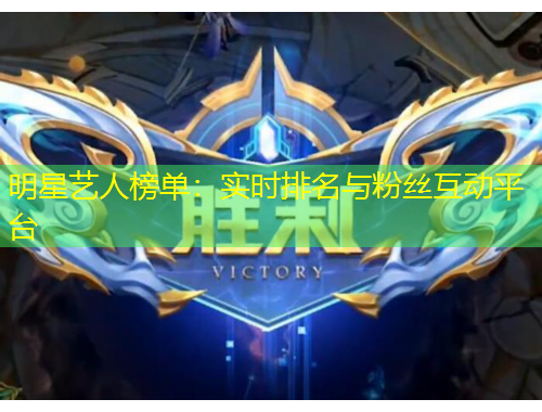 明星藝人榜單：實(shí)時(shí)排名與粉絲互動(dòng)平臺(tái)