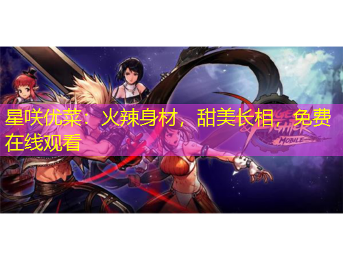 星咲優(yōu)菜：火辣身材，甜美長相，免費在線觀看