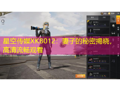 星空傳媒XK8012：妻子的秘密揭曉，高清流暢觀看