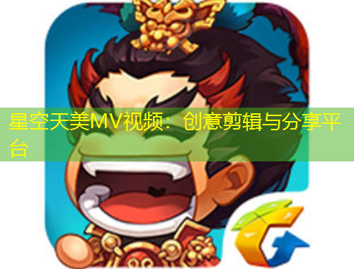 星空天美MV視頻：創(chuàng)意剪輯與分享平臺