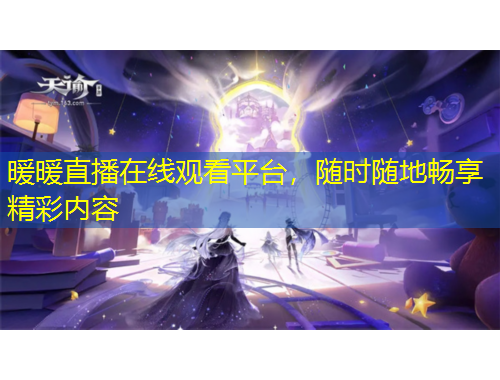 暖暖直播在線觀看平臺，隨時隨地暢享精彩內(nèi)容