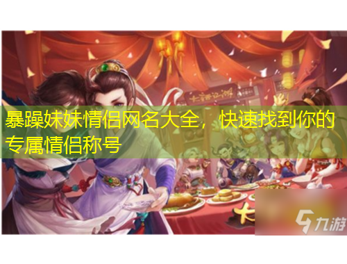 暴躁妹妹情侶網(wǎng)名大全，快速找到你的專屬情侶稱號(hào)