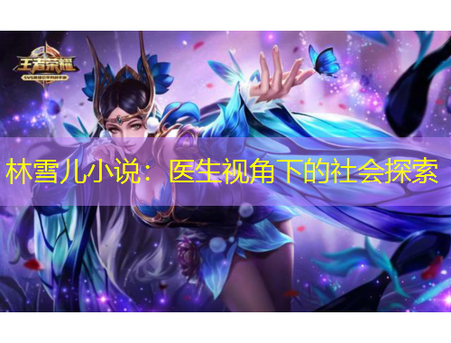 林雪兒小說(shuō)：醫(yī)生視角下的社會(huì)探索