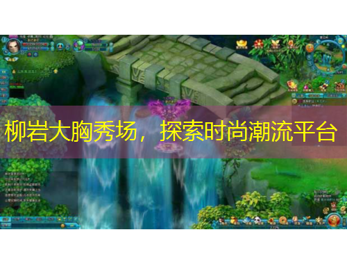 柳巖大胸秀場，探索時尚潮流平臺