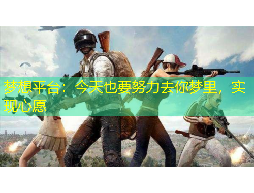 夢(mèng)想平臺(tái)：今天也要努力去你夢(mèng)里，實(shí)現(xiàn)心愿