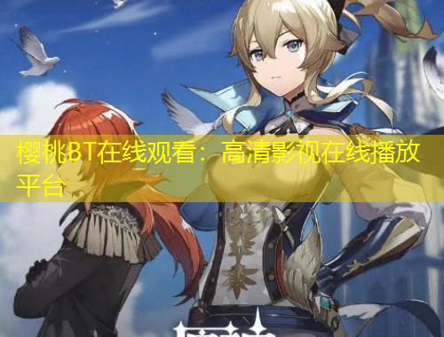 櫻桃BT在線觀看：高清影視在線播放平臺(tái)