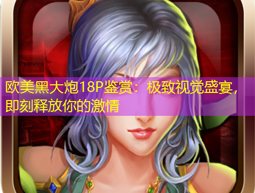 歐美黑大炮18P鑒賞：極致視覺盛宴，即刻釋放你的激情