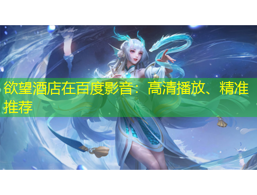 欲望酒店在百度影音：高清播放、精準(zhǔn)推薦