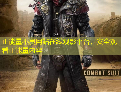 正能量不良網(wǎng)站在線觀影平臺(tái)，安全觀看正能量?jī)?nèi)容