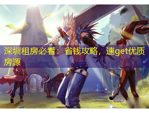 深圳租房必看：省錢攻略，速get優(yōu)質(zhì)房源
