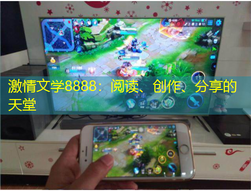 激情文學8888：閱讀、創(chuàng)作、分享的天堂