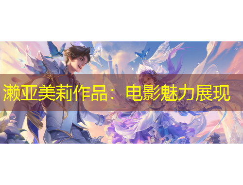 瀨亞美莉作品：電影魅力展現(xiàn)