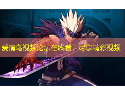 愛情鳥視頻論壇在線看，盡享精彩視頻