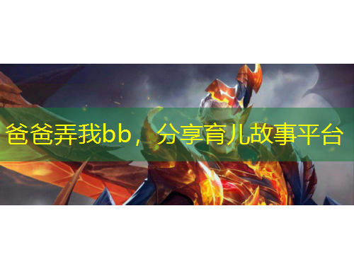 爸爸弄我bb，分享育兒故事平臺(tái)