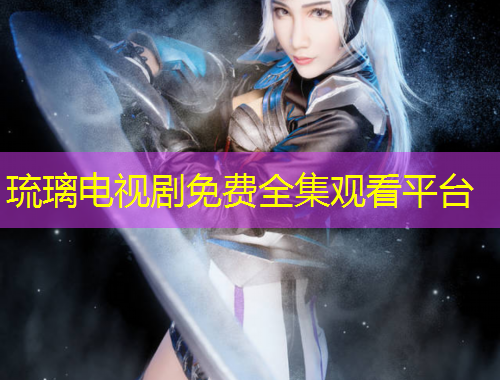 琉璃電視劇免費全集觀看平臺