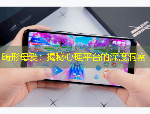 畸形母愛：揭秘心理平臺(tái)的深度洞察