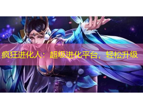 瘋狂進(jìn)化人：超級(jí)進(jìn)化平臺(tái)，輕松升級(jí)