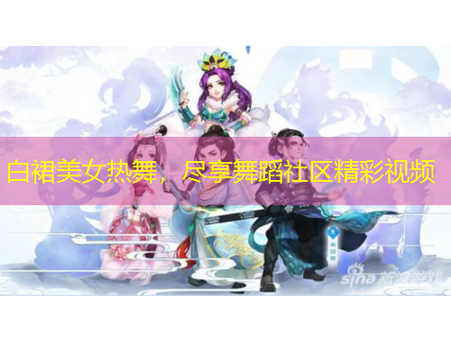 白裙美女熱舞，盡享舞蹈社區(qū)精彩視頻