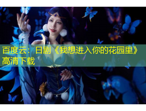 百度云：日劇《我想進(jìn)入你的花園里》高清下載