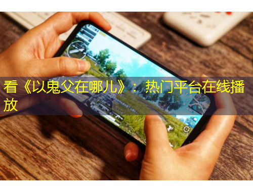 看《以鬼父在哪兒》：熱門平臺(tái)在線播放