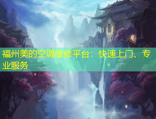 福州美的空調(diào)維修平臺(tái)：快速上門(mén)、專業(yè)服務(wù)