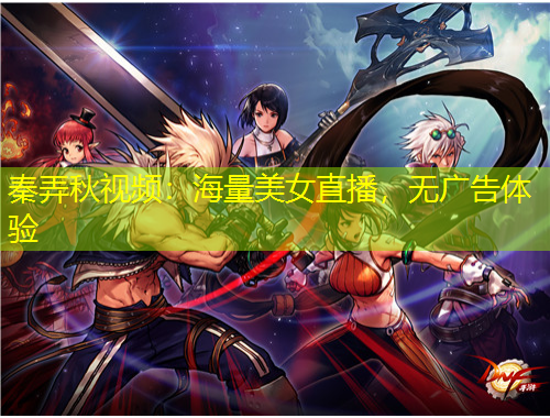 秦弄秋視頻：海量美女直播，無廣告體驗(yàn)