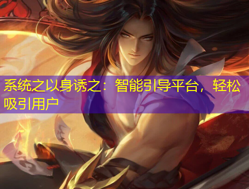 系統(tǒng)之以身誘之：智能引導平臺，輕松吸引用戶