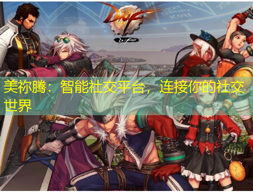 美禰騰：智能社交平臺(tái)，連接你的社交世界