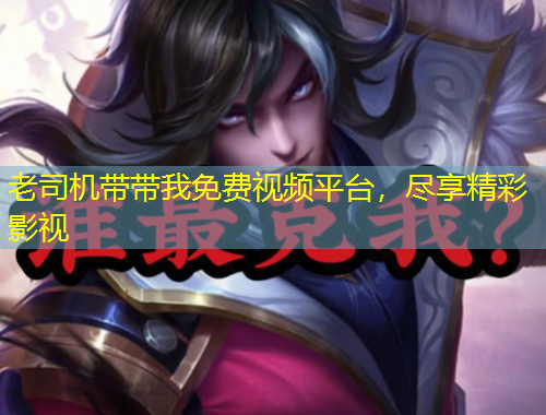 老司機帶帶我免費視頻平臺，盡享精彩影視