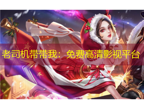 老司機(jī)帶帶我：免費高清影視平臺